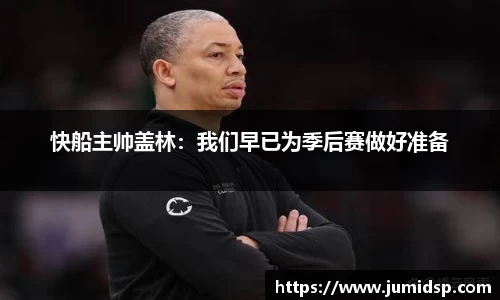 快船主帅盖林：我们早已为季后赛做好准备